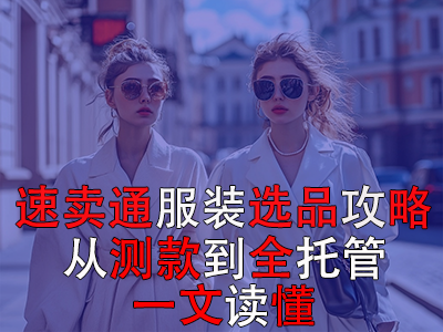 速卖通服装选品攻略：从测款到全托管，一文读懂